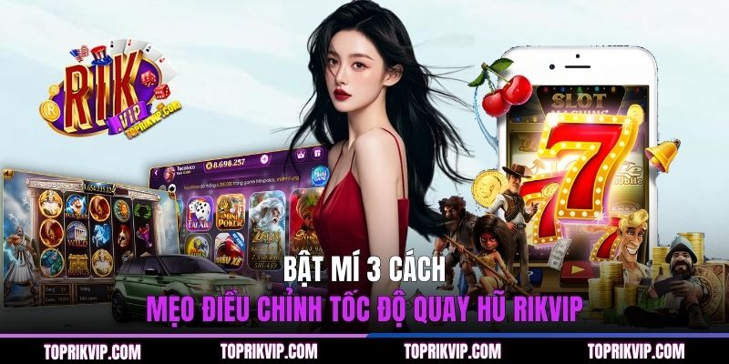 3 mẹo điều chỉnh tốc độ quay hũ RIKVIP