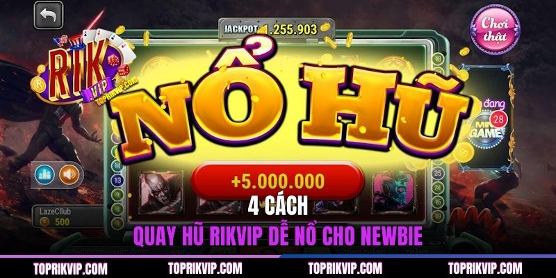 Gợi Ý 4 Cách Quay Hũ RIKVIP Dễ Nổ - Tỷ Lệ Thắng Cao 1 4 cách quay hũ RIKVIP dễ nổ cho newbie