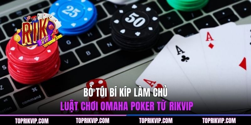 Bỏ túi bí kíp làm chủ luật chơi omaha poker từ RIKVIP