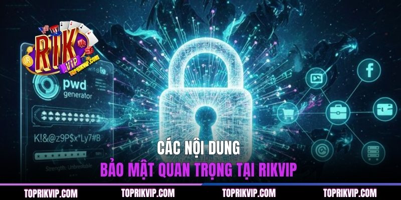 Chính Sách Bảo Mật RIKVIP - Cơ Chế Giữ Kín Thông Tin 1 Các nội dung bảo mật quan trọng tại RIKVIP