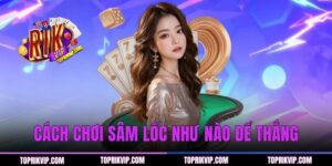 Cách Chơi Sâm Lốc Như Nào Để Thắng? - Bí Quyết Từ Chuyên Gia