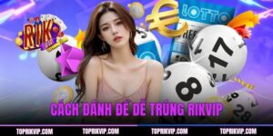 Cách Đánh Đề Dễ Trúng - Bật Mí Mẹo Hay Trên RIKVIP