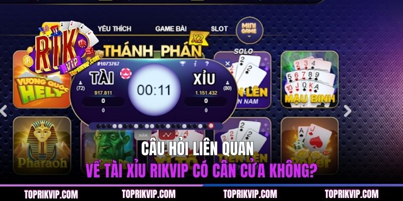 Tài Xỉu RIKVIP Có Cân Cửa Không? Cách Chơi Cho Người Mới 3 Câu hỏi liên quan về Tài Xỉu RIKVIP có cân cửa không?
