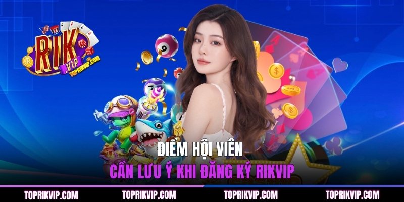 Đăng Ký RIKVIP - Cách Tạo Tài Khoản Nhanh Chỉ Trong Vài Phút 2 Điểm hội viên cần lưu ý khi đăng ký RIKVIP