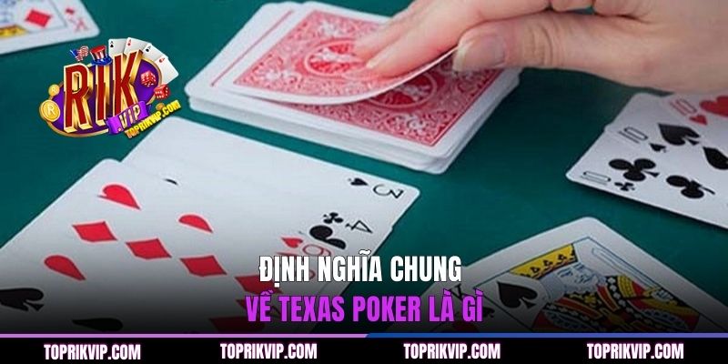 Texas Poker Là Gì? Khám Phá Chiến Thuật Bất Bại 2026 1 Định nghĩa chung về Texas poker là gì