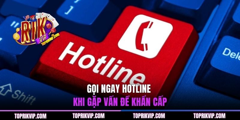 Gọi ngay hotline khi gặp vấn đề khẩn cấp