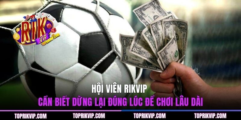 Chơi Có Trách Nhiệm - Nguyên Tắc Khi Tham Gia RIKVIP 2 Hội viên RIKVIP cần biết dừng lại đúng lúc để chơi lâu dài