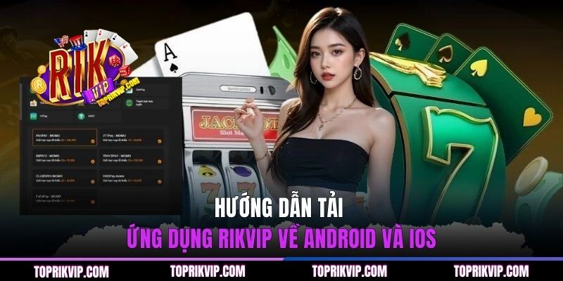 Tải App RIKVIP - Thao Tác Nhanh 3 Bước Về Android Và iOS 1 Hướng dẫn tải ứng dụng RIKVIP về Android và iOS