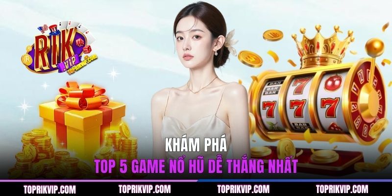 Khám phá top 5 game nổ hũ dễ thắng nhất RIKVIP