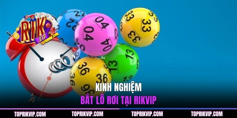 Bật Mí 4 Cách Bắt Lô Rơi Chuẩn Xác Từ Cao Thủ RIKVIP 2 Kinh nghiệm bắt lô rơi tại RIKVIP