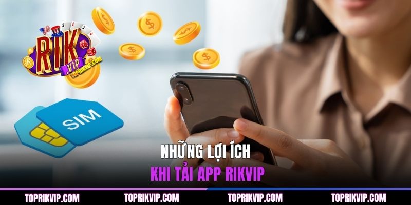 Tải App RIKVIP - Thao Tác Nhanh 3 Bước Về Android Và iOS 2 Những lợi ích khi tải app RIKVIP