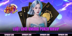 Luật Chơi Omaha Poker - Giải Mã Quy Tắc Ngầm Cho Tân Thủ