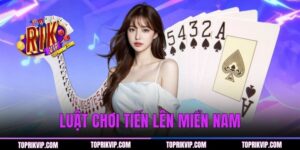 Cập Nhật Luật Chơi Tiến Lên Miền Nam Chi Tiết Từ A Đến Z