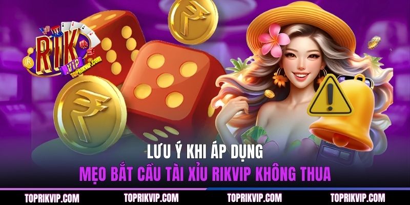 Top 5 Mẹo Bắt Cầu Tài Xỉu RIKVIP Không Thua Từ Cao Thủ 3 Lưu ý khi áp dụng mẹo bắt cầu Tài Xỉu RIKVIP không thua