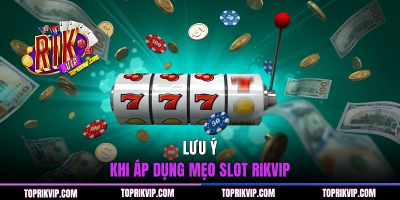 Gợi Ý 4 Cách Quay Hũ RIKVIP Dễ Nổ - Tỷ Lệ Thắng Cao 3 Lưu ý khi áp dụng mẹo slot RIKVIP