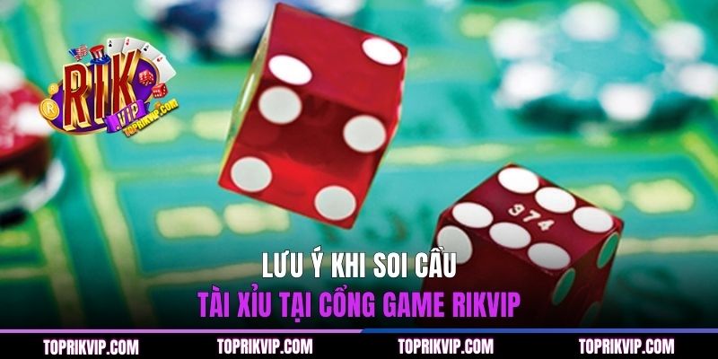 Lưu ý khi soi cầu tài xỉu tại cổng game RIKVIP