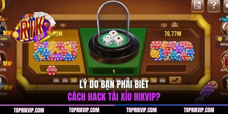 Cách Hack Tài Xỉu RIKVIP - Bí Quyết Nâng Tỷ Lệ Thắng 99% 2 Lý do bạn phải biết cách hack Tài Xỉu RIKVIP?