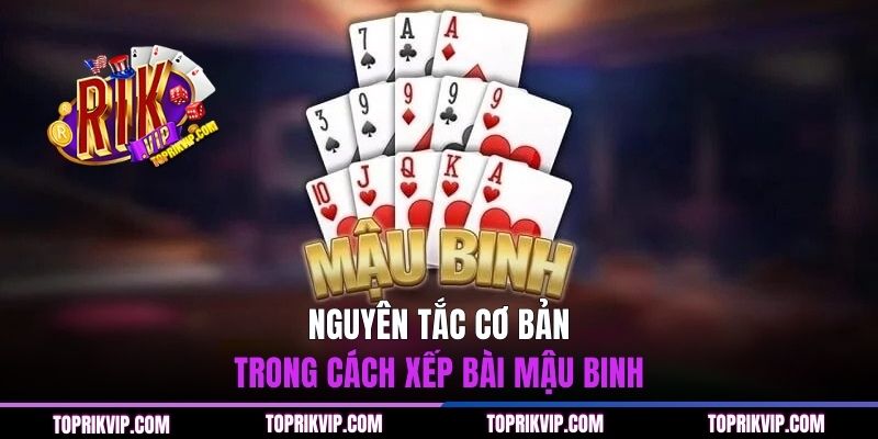 Cách Xếp Bài Mậu Binh Chuẩn Xác Giúp Bạn Chiến Thắng 1 Nguyên tắc cơ bản trong cách xếp bài Mậu Binh