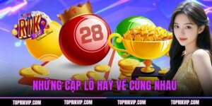 Những Cặp Lô Hay Về Cùng Nhau - Kinh Nghiệm Soi Số Chuẩn
