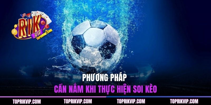 Soi Kèo Serie A | Phân Tích Kèo Ý Chuẩn Từ Chuyên Gia 2 Phương pháp cần nắm khi thực hiện soi kèo