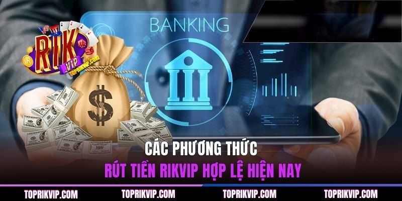 Các phương thức rút tiền RIKVIP hợp lệ hiện nay