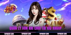 Quản Lý Vốn Khi Chơi Tài Xỉu RIKVIP Đảm Bảo An Toàn 100%