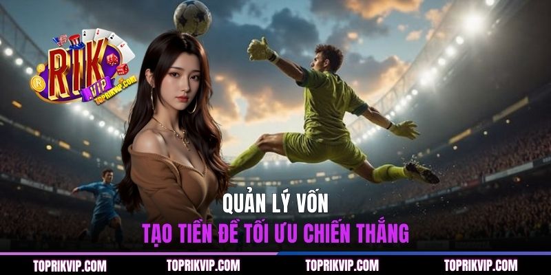 Quản lý vốn tạo tiền đề tối ưu chiến thắng