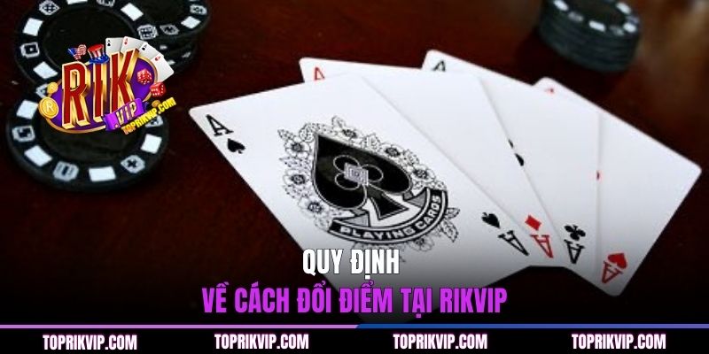 Hướng Dẫn Cách Chơi Phỏm Trên RIKVIP Cực Chi Tiết Từ A - Z 2 Quy định về cách đổi điểm tại