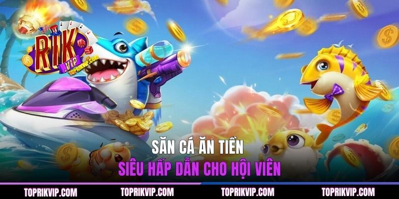 Trang Chủ RikVip 41 Săn cá ăn tiền siêu hấp dẫn cho hội viên