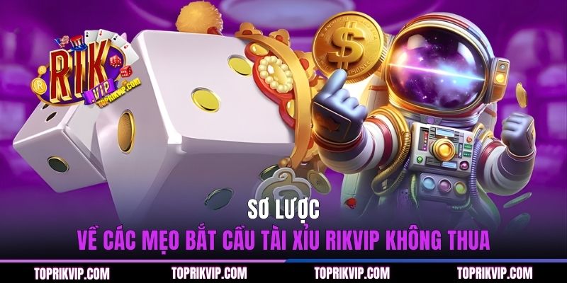 Top 5 Mẹo Bắt Cầu Tài Xỉu RIKVIP Không Thua Từ Cao Thủ 1 Sơ lược về các mẹo bắt cầu Tài Xỉu RIKVIP không thua
