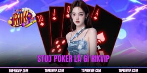 Stud Poker Là Gì? Hướng Dẫn Chi Tiết Từ Thương Hiệu RIKVIP