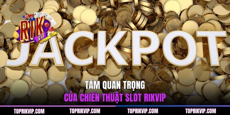 Gợi Ý 4 Cách Quay Hũ RIKVIP Dễ Nổ - Tỷ Lệ Thắng Cao 2 Tầm quan trọng của chiến thuật slot RIKVIP