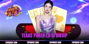 Texas Poker Là Gì? Khám Phá Chiến Thuật Bất Bại 2026