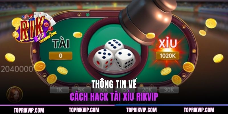 Cách Hack Tài Xỉu RIKVIP - Bí Quyết Nâng Tỷ Lệ Thắng 99% 1 Thông tin về cách hack Tài Xỉu RIKVIP