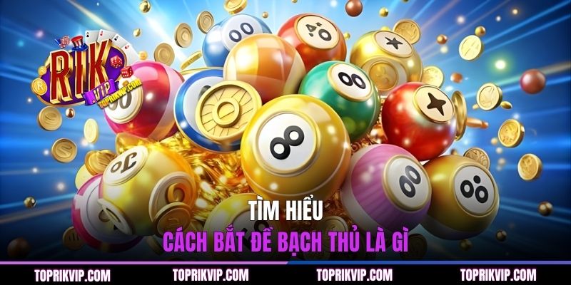 Cách Bắt Đề Bạch Thủ - Bí Kíp Chốt Số Chuẩn Từ RIKVIP 1 Tìm hiểu cách bắt đề bạch thủ là gì