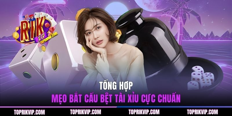 Bật Mí 4 Mẹo Bắt Cầu Bệt Tài Xỉu Chắc Thắng Cho Tân Thủ 2 Tổng hợp mẹo bắt cầu bệt Tài Xỉu cực chuẩn