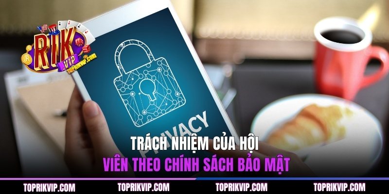 Chính Sách Bảo Mật RIKVIP - Cơ Chế Giữ Kín Thông Tin 3 Trách nhiệm của newbie theo chính sách bảo mật