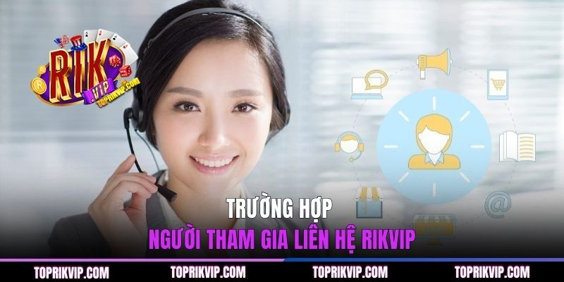 Trường hợp người tham gia liên hệ RIKVIP
