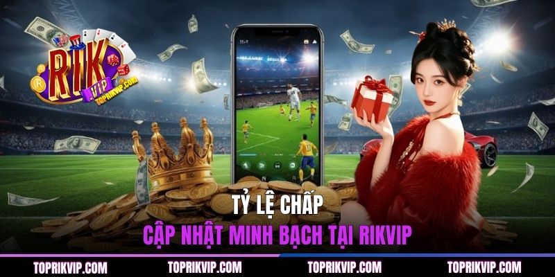 Tỷ lệ chấp cập nhật minh bạch tại Rikvip