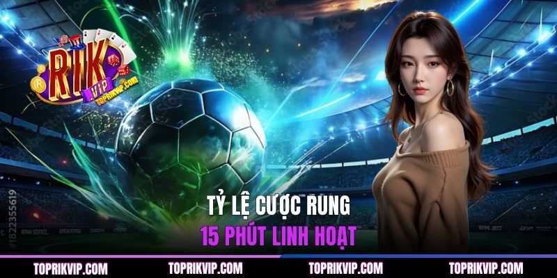 Tỷ lệ cược rung 15 phút linh hoạt
