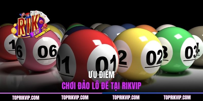 Ưu điểm chơi đảo lô đề tại RIKVIP